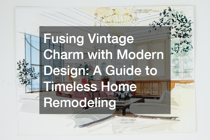 Fusing Vintage Charm with Modern Design: A Guide to Timeless Home Remodeling